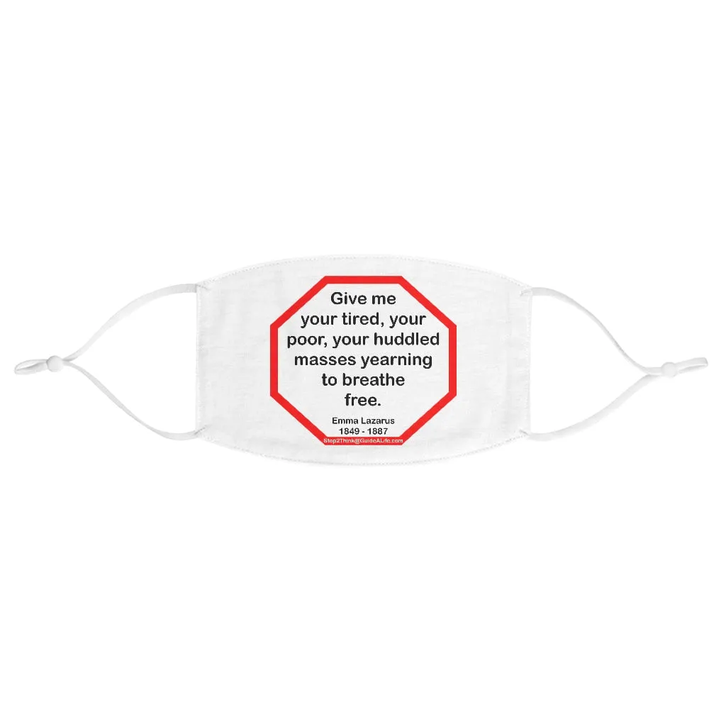 Give me your tired, your poor, your huddled masses yearning to breathe free.  -  Emma Lazarus  1849 - 1887  - B4Uspeak Make a Statement Fabric Face Mask wht