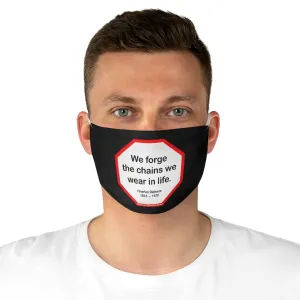 We forge the chains we wear in life.   -  Charles Dickens  1812    1870  - B4Uspeak Make a Statement Fabric Face Mask blk